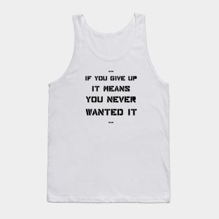 If you give up it means you never wanted it Tank Top